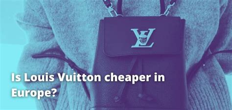 why is lv cheaper in europe
